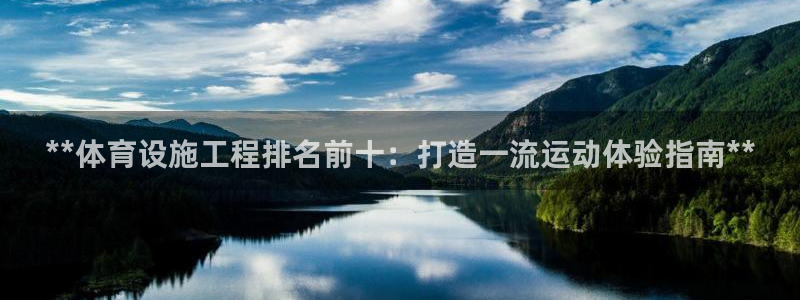 意昂体育3平台注册：**体育设施工程排名前十：打造一