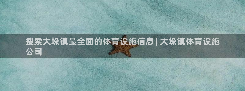 意昂体育3招商电话是多少号码：搜索大垛镇最全面的体育