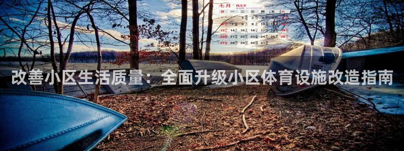 意昂体育3平台假的吗是真的吗吗：改善小区生活质量：全