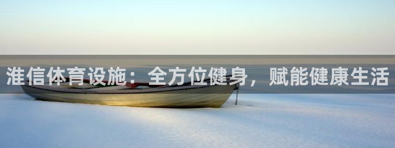 意昂体育3平台注册要钱吗安全吗：淮信体育设施：全方位