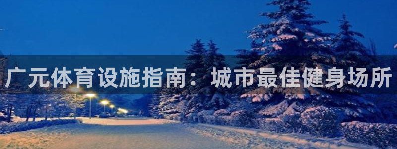 意昂体育3平台是正规平台吗知乎：广元体育设施指南：城