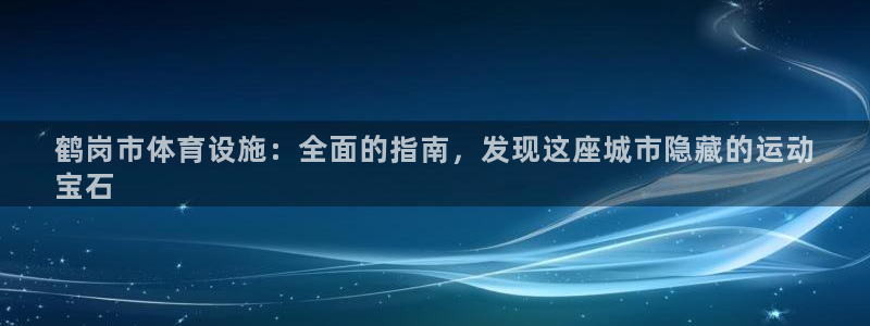 意昂体育3平台注册要钱吗是真的吗：鹤岗市体育设施：全