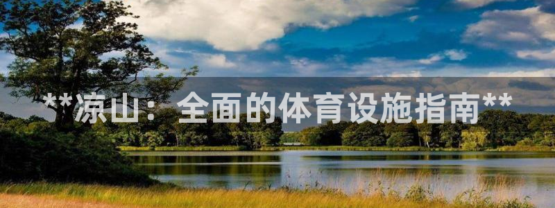 意昂体育3平台是正规平台吗：**凉山：全面的体育设施