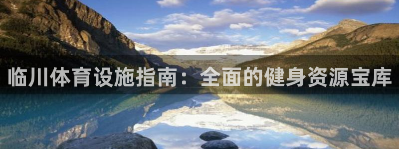 意昂体育3是干嘛的公司：临川体育设施指南：全面的健身