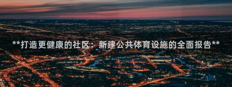 德国意昂3集团：**打造更健康的社区：新建公共体育设