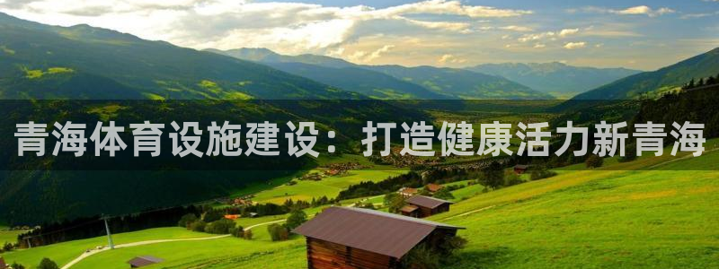 意昂3娱乐下载：青海体育设施建设：打造健康活力新青海