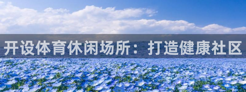 意昂体育3官方客服电话：开设体育休闲场所：打造健康社