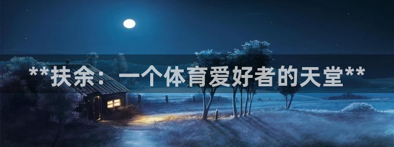 意昂体育3招商：**扶余：一个体育爱好者的天堂**