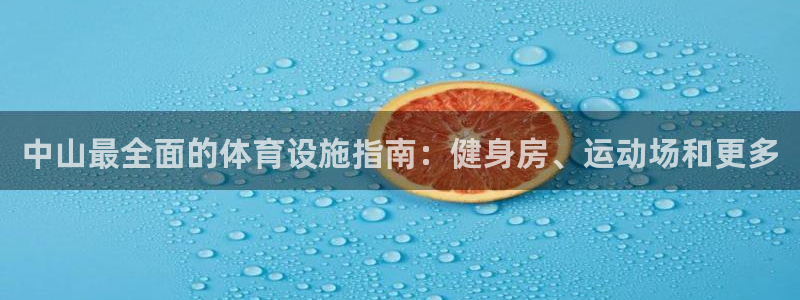意昂体育3开户：中山最全面的体育设施指南：健身房、运
