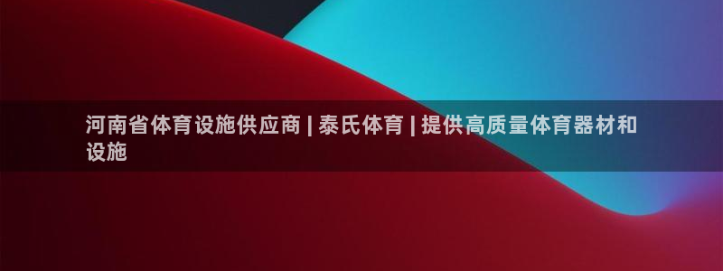意昂体育3娱乐：河南省体育设施供应商 | 泰氏体育 | 提供