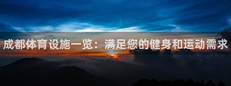 意昂集团官网：成都体育设施一览：满足您的健身和运动需求