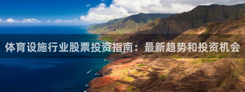 意昂体育3招商电话地址查询：体育设施行业股票投资指南