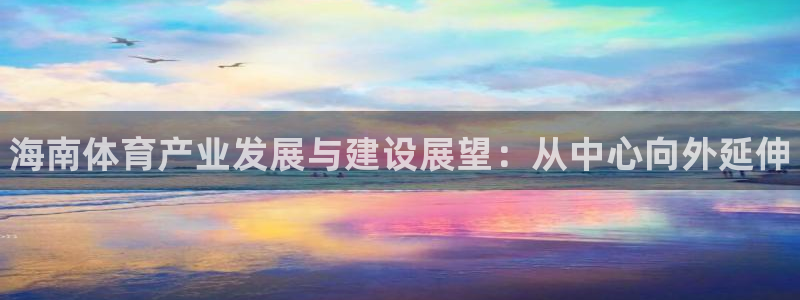 意昂3娱乐首页官网下载：海南体育产业发展与建设展望：