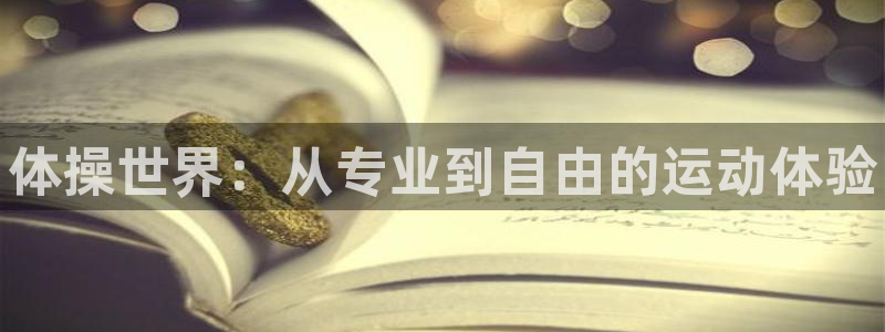 意昂3代理：体操世界：从专业到自由的运动体验
