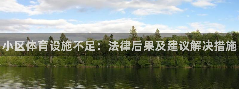 意昂体育3平台注册要钱吗安全吗：小区体育设施不足：法律后果及